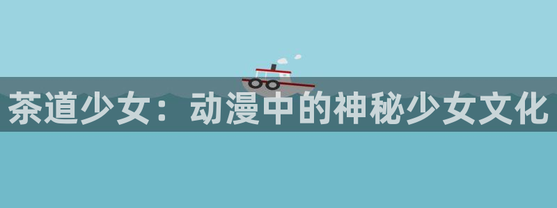 黑漫蛙：茶道少女：动漫中的神秘少女文化